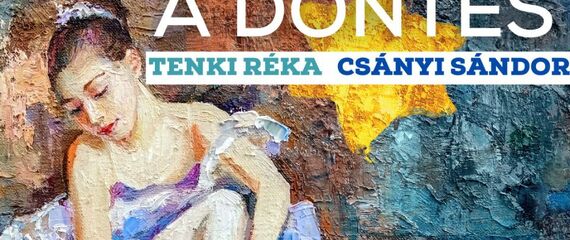 A döntés - Tenki Réka és Csányi Sándor közös előadása
