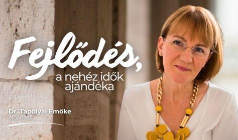 Dr. Tapolyai Emőke előadása: Fejlődés, a nehéz idők ajándéka -Hogyan fordítható javunkra a fájdalom?